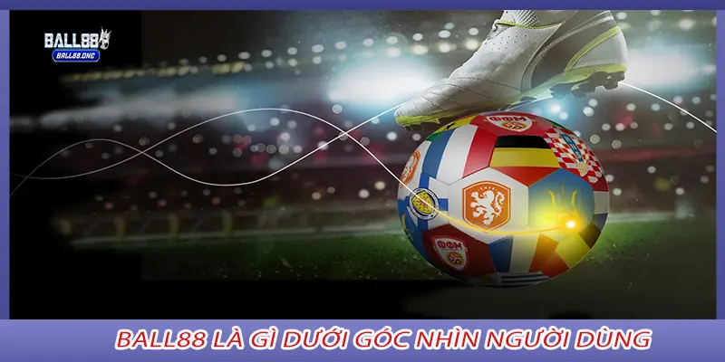 Ball88 là gì dưới góc nhìn người dùng