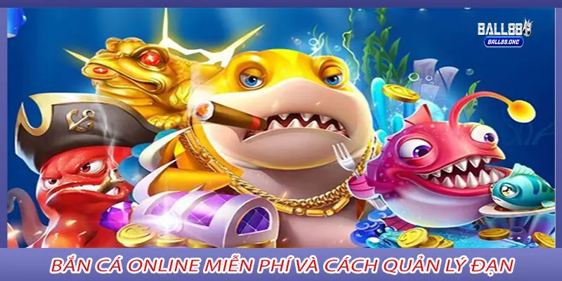 Bắn Cá Online Miễn Phí và cách quản lý đạn