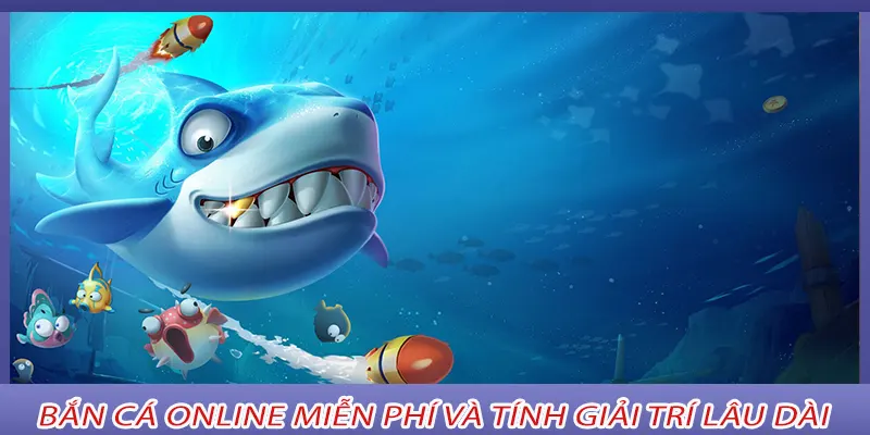 Bắn Cá Online Miễn Phí và tính giải trí lâu dài