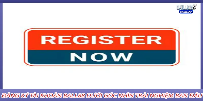 Đăng ký tài khoản Ball88 dưới góc nhìn trải nghiệm ban đầu