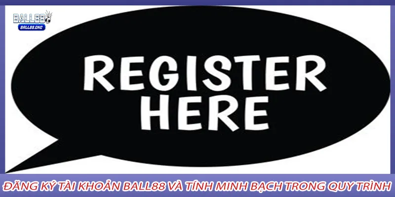 Đăng ký tài khoản Ball88 và tính minh bạch trong quy trình