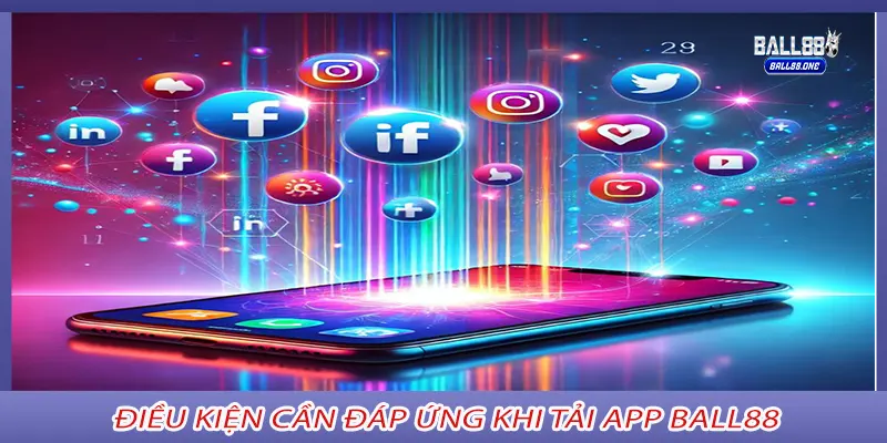 Điều kiện cần đáp ứng khi tải app Ball88
