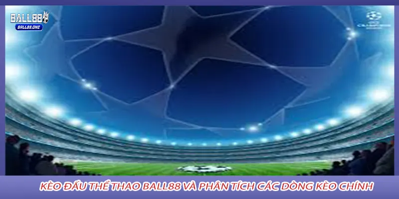 Kèo đấu thể thao Ball88 và phân tích các dòng kèo chính