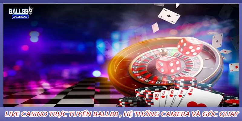 Live casino trực tuyến ball88 , hệ thống camera và góc quay