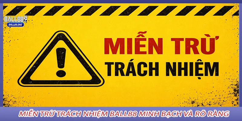 Miễn trừ trách nhiệm Ball88 minh bạch và rõ ràng