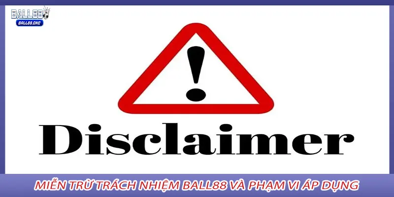 Miễn trừ trách nhiệm Ball88 và phạm vi áp dụng