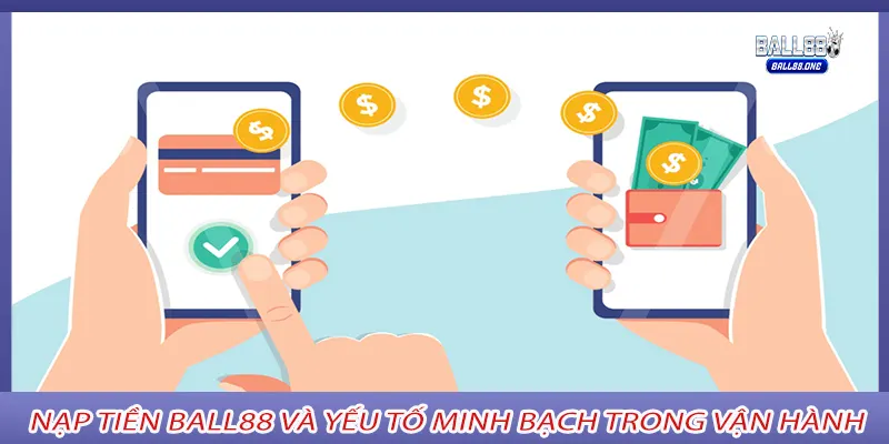 Nạp tiền Ball88 và yếu tố minh bạch trong vận hành
