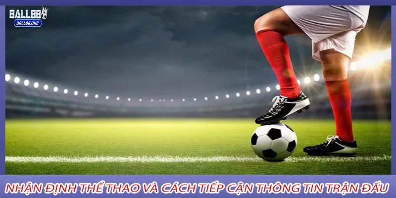 Nhận Định Thể Thao Và Cách Tiếp Cận Thông Tin Trận Đấu