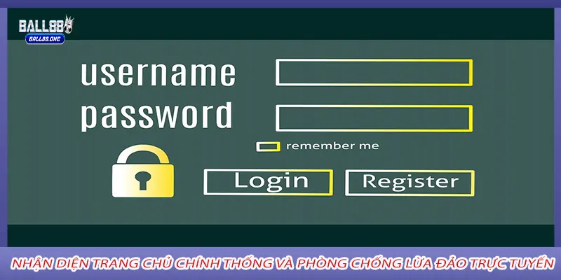 Nhận diện trang chủ chính thống và phòng chống lừa đảo trực tuyến