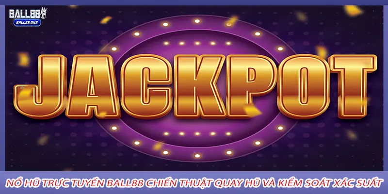 Nổ hũ trực tuyến ball88 Chiến thuật quay hũ và kiểm soát xác suất