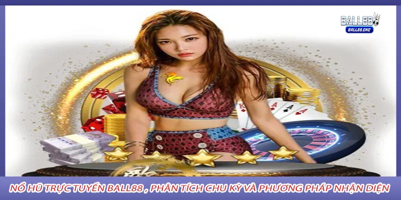 Nổ hũ trực tuyến ball88 , Phân tích chu kỳ và phương pháp nhận diện