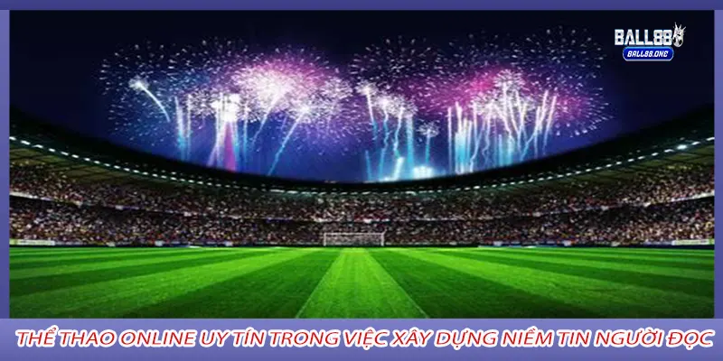 Thể Thao Online Uy Tín trong việc xây dựng niềm tin người đọc