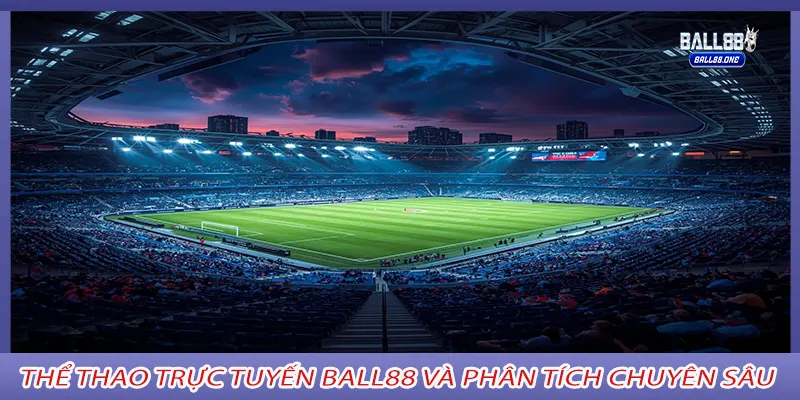 Thể thao trực tuyến ball88 và phân tích chuyên sâu