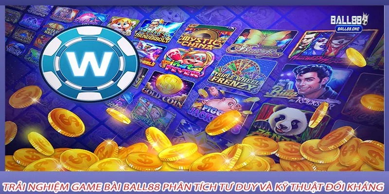Trải nghiệm game bài ball88 Phân tích tư duy và kỹ thuật đối kháng