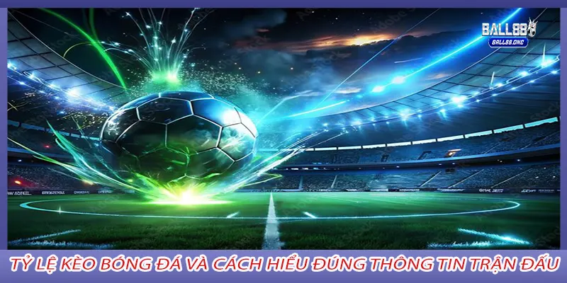 Tỷ Lệ Kèo Bóng Đá Và Cách Hiểu Đúng Thông Tin Trận Đấu